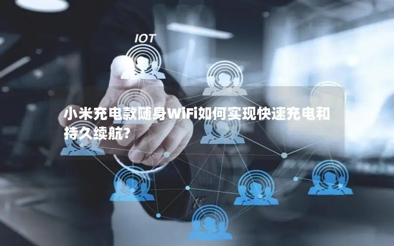 小米充电款随身WiFi如何实现快速充电和持久续航？