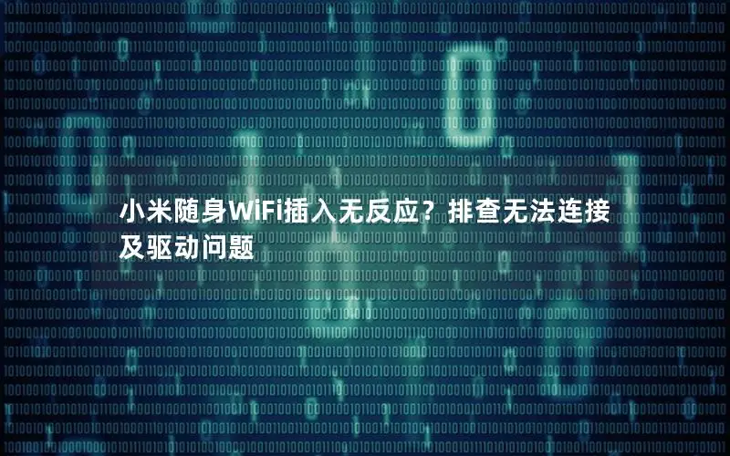 小米随身WiFi插入无反应？排查无法连接及驱动问题
