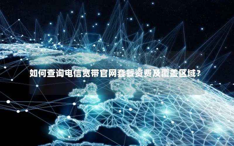 如何查询电信宽带官网套餐资费及覆盖区域？