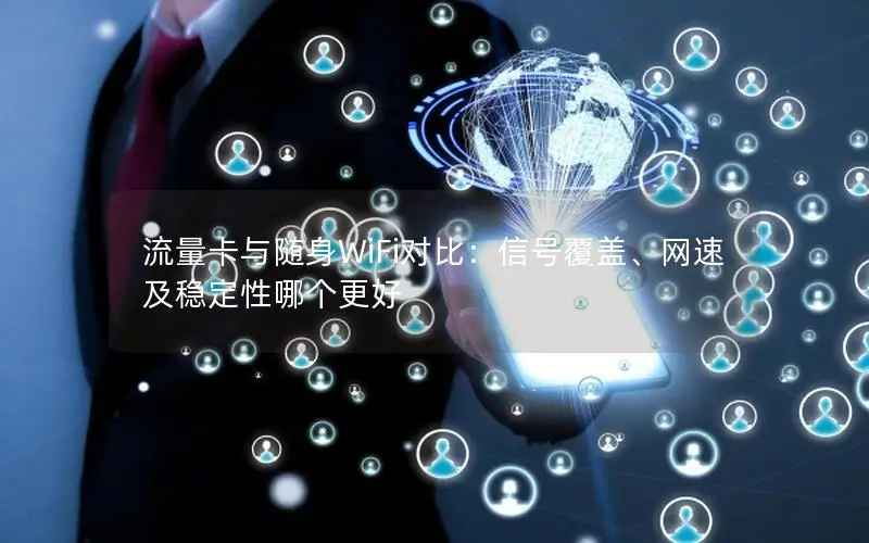 流量卡与随身WiFi对比：信号覆盖、网速及稳定性哪个更好