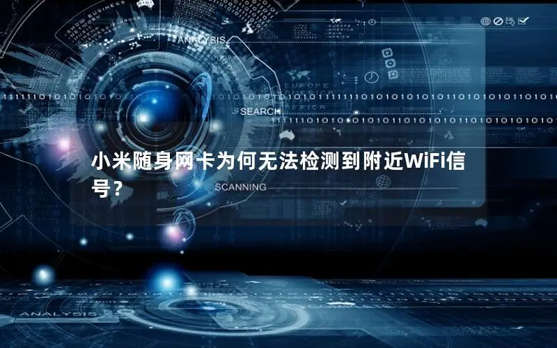 小米随身网卡为何无法检测到附近WiFi信号？