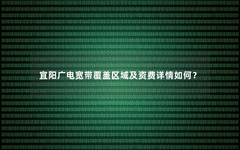 宜阳广电宽带覆盖区域及资费详情如何？