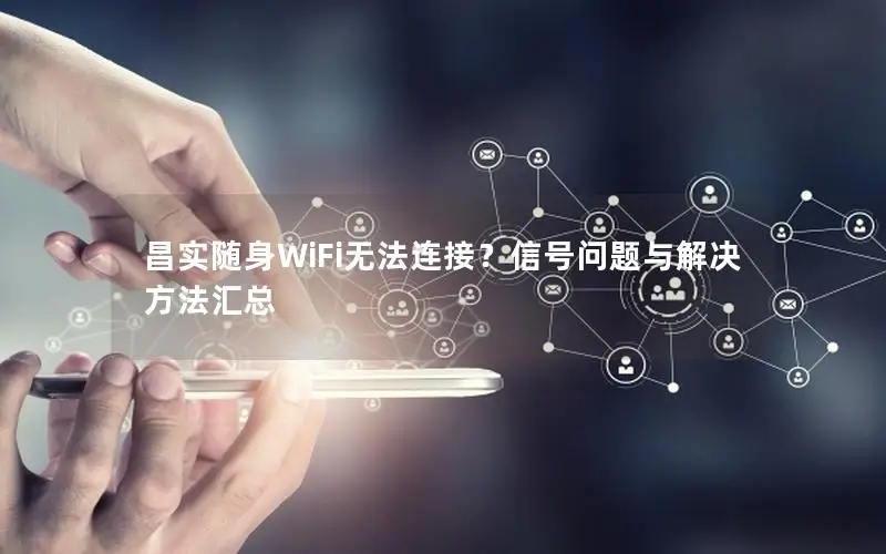 昌实随身WiFi无法连接？信号问题与解决方法汇总