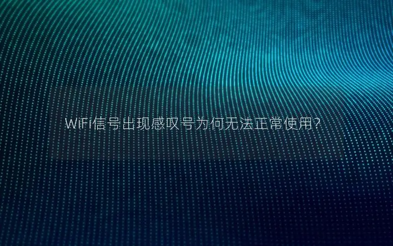 WiFi信号出现感叹号为何无法正常使用？