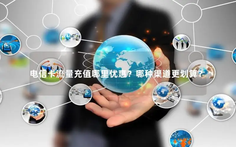 电信卡流量充值哪里优惠？哪种渠道更划算？