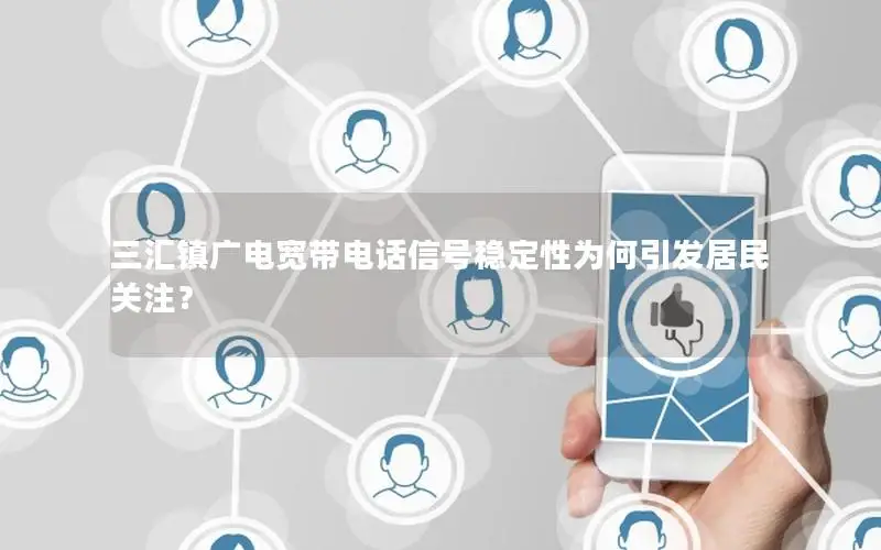 三汇镇广电宽带电话信号稳定性为何引发居民关注？