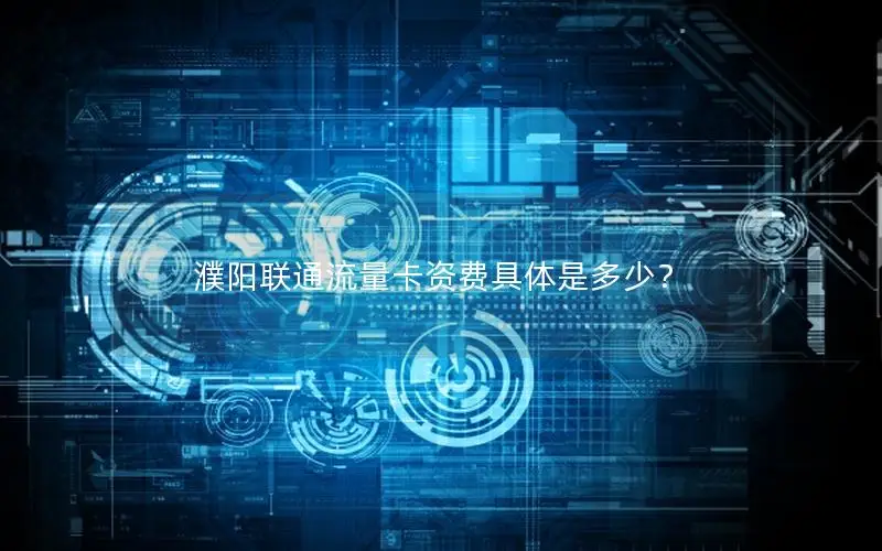 濮阳联通流量卡资费具体是多少？