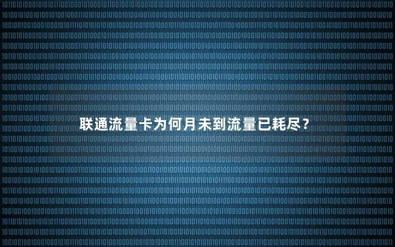 联通流量卡为何月未到流量已耗尽？