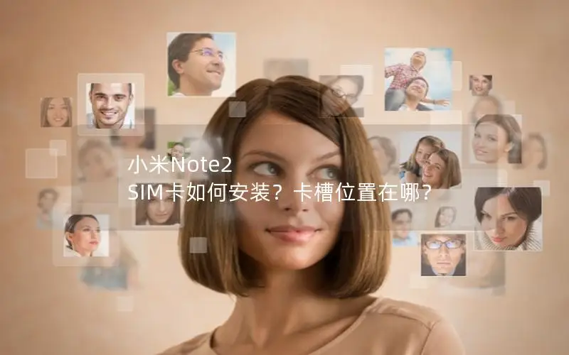 小米Note2 SIM卡如何安装？卡槽位置在哪？