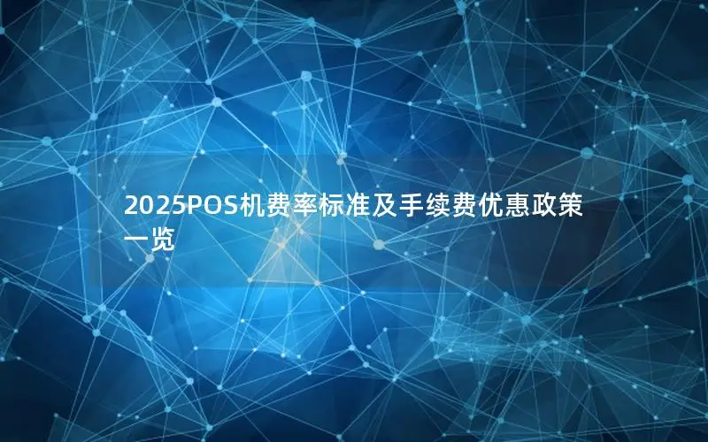 2025POS机费率标准及手续费优惠政策一览