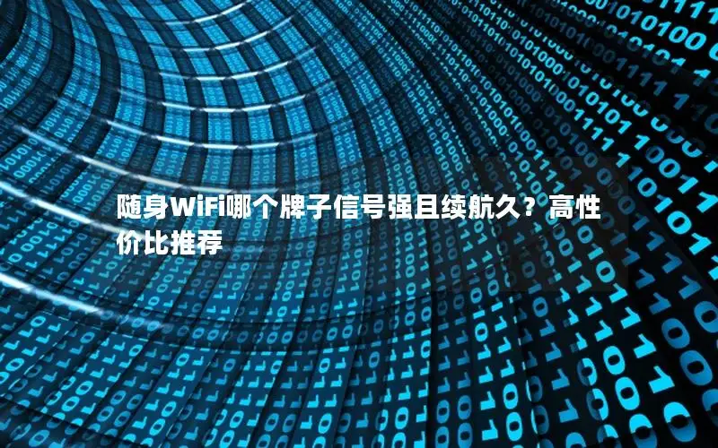 随身WiFi哪个牌子信号强且续航久？高性价比推荐