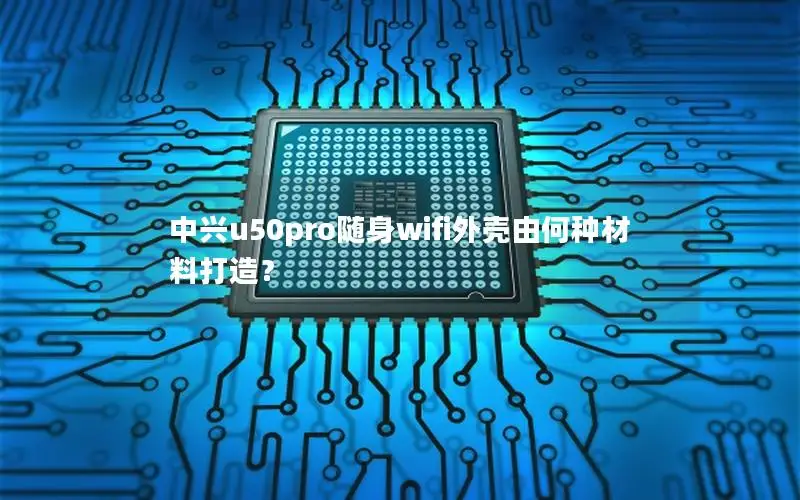 中兴u50pro随身wifi外壳由何种材料打造？