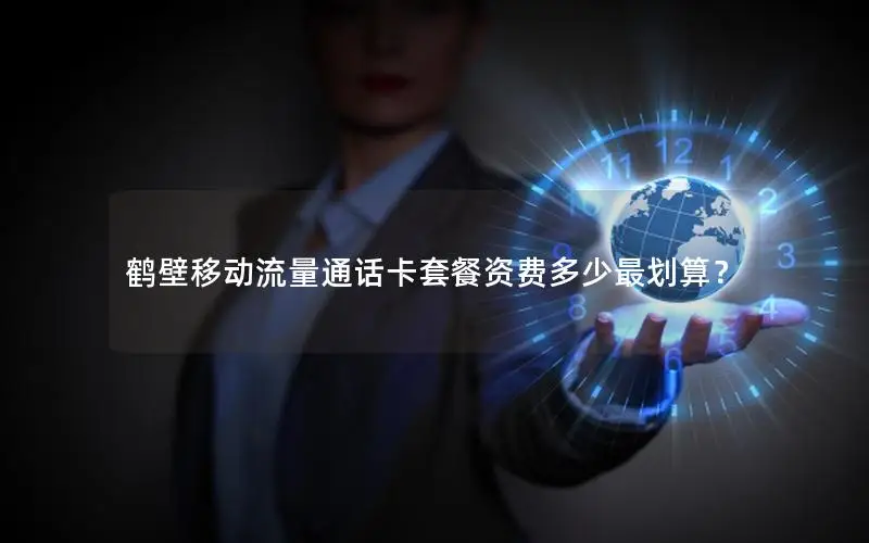 鹤壁移动流量通话卡套餐资费多少最划算？