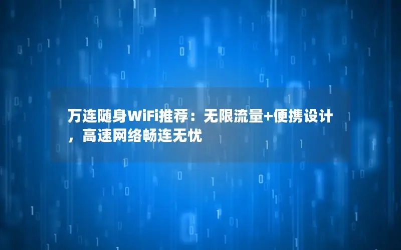 万连随身WiFi推荐：无限流量+便携设计，高速网络畅连无忧