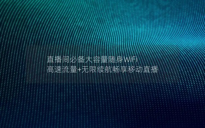 直播间必备大容量随身WiFi 高速流量+无限续航畅享移动直播
