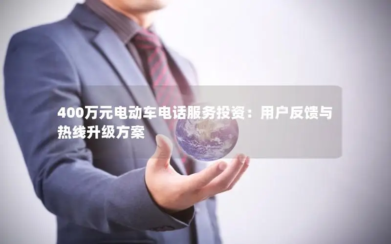 400万元电动车电话服务投资：用户反馈与热线升级方案