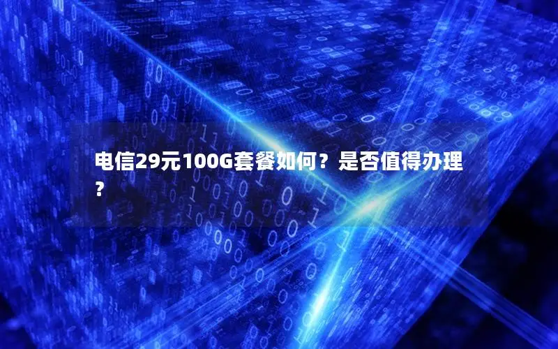 电信29元100G套餐如何？是否值得办理？