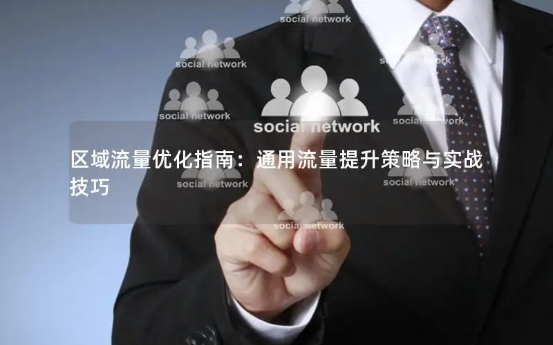 区域流量优化指南：通用流量提升策略与实战技巧