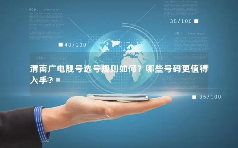 渭南广电靓号选号规则如何？哪些号码更值得入手？
