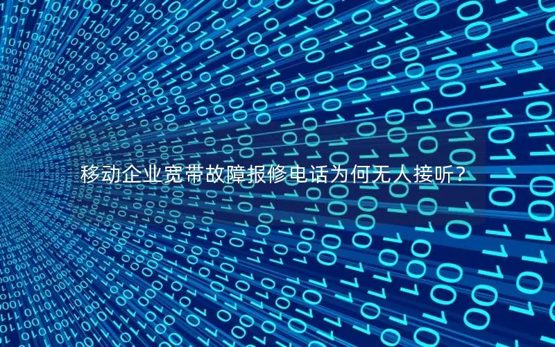 移动企业宽带故障报修电话为何无人接听？