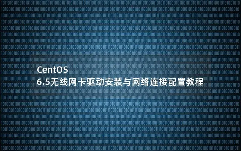 CentOS 6.5无线网卡驱动安装与网络连接配置教程