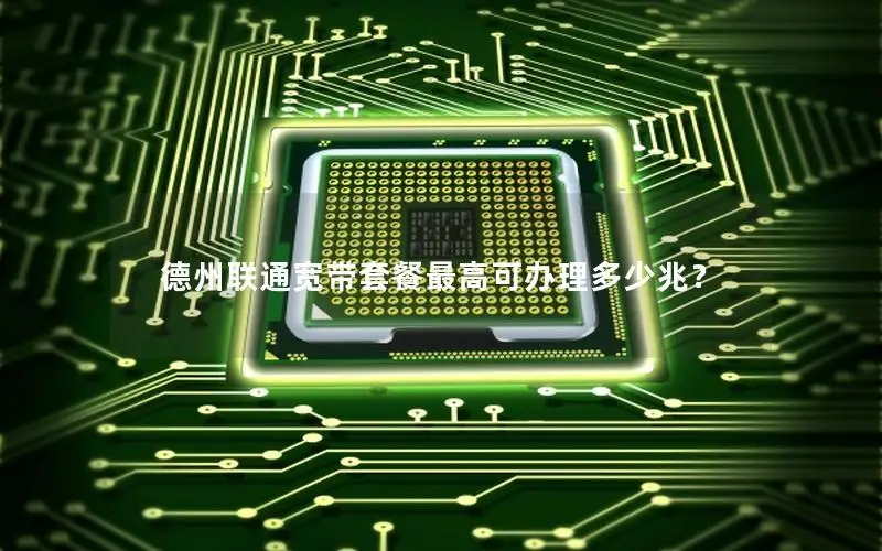 德州联通宽带套餐最高可办理多少兆？