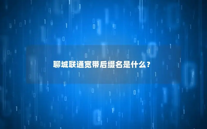 聊城联通宽带后缀名是什么？