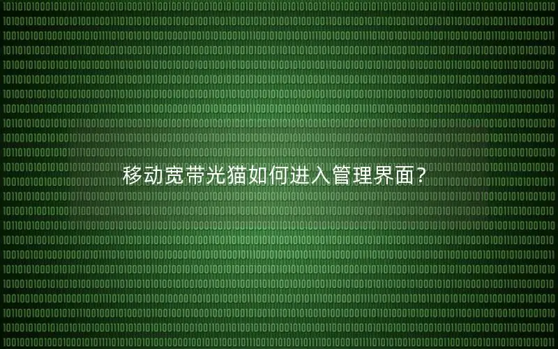 移动宽带光猫如何进入管理界面？