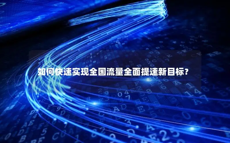 如何快速实现全国流量全面提速新目标？
