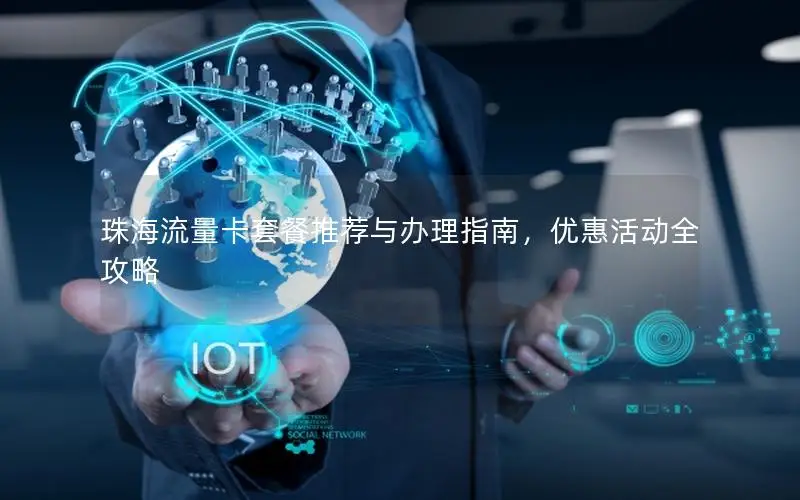 珠海流量卡套餐推荐与办理指南，优惠活动全攻略