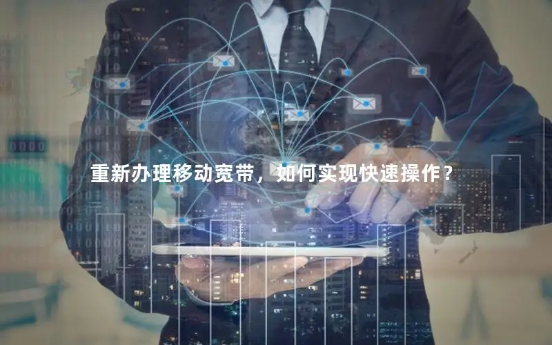 重新办理移动宽带，如何实现快速操作？