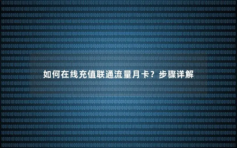 如何在线充值联通流量月卡？步骤详解