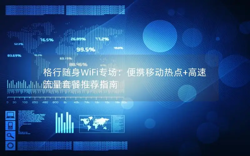格行随身WiFi专场：便携移动热点+高速流量套餐推荐指南