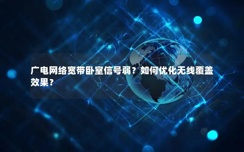广电网络宽带卧室信号弱？如何优化无线覆盖效果？