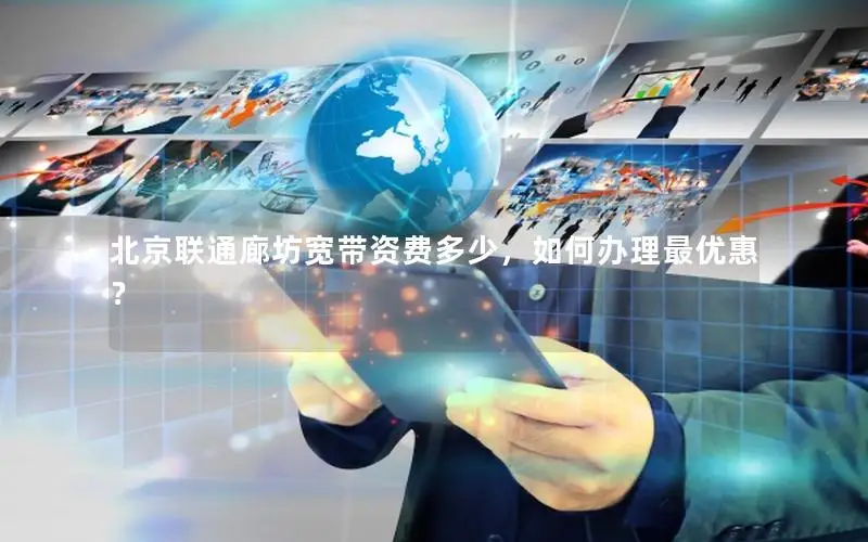 北京联通廊坊宽带资费多少，如何办理最优惠？
