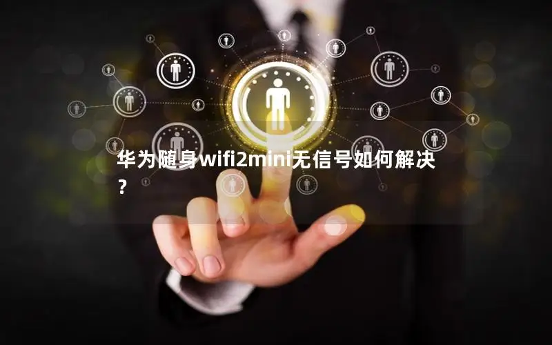 华为随身wifi2mini无信号如何解决？