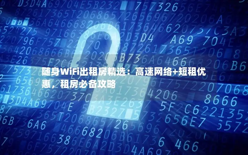 随身WiFi出租房精选：高速网络+短租优惠，租房必备攻略