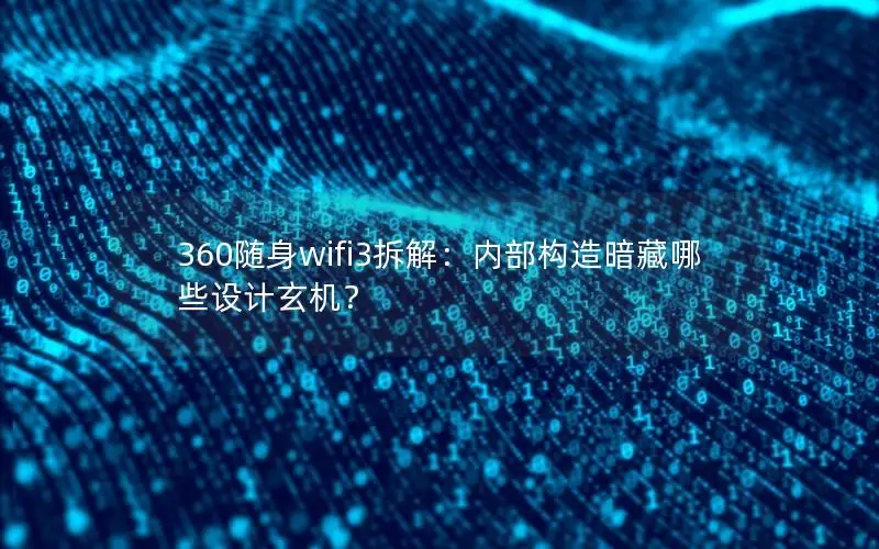360随身wifi3拆解：内部构造暗藏哪些设计玄机？