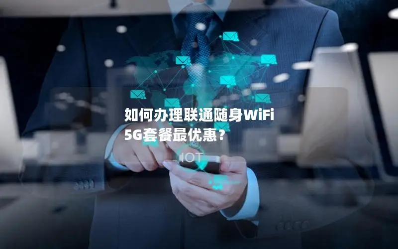 如何办理联通随身WiFi 5G套餐最优惠？