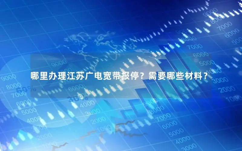 哪里办理江苏广电宽带报停？需要哪些材料？