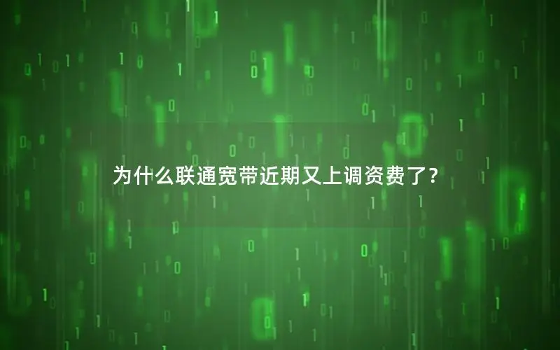 为什么联通宽带近期又上调资费了？