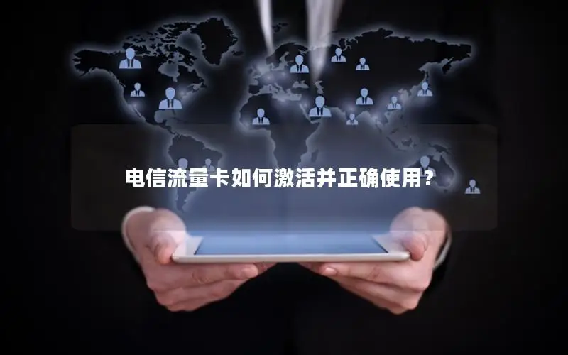 电信流量卡如何激活并正确使用？