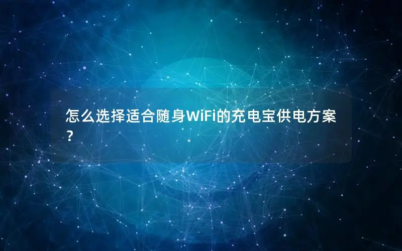 怎么选择适合随身WiFi的充电宝供电方案？