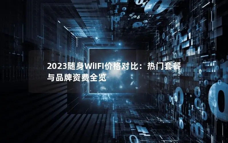 2023随身WiIFI价格对比：热门套餐与品牌资费全览