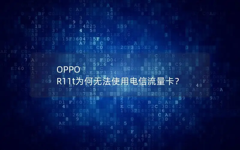 OPPO R11t为何无法使用电信流量卡？