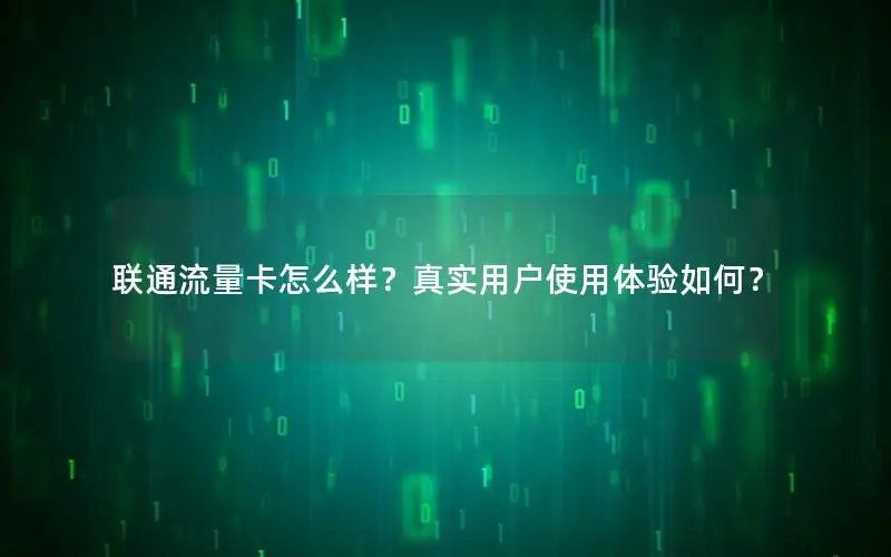联通流量卡怎么样？真实用户使用体验如何？