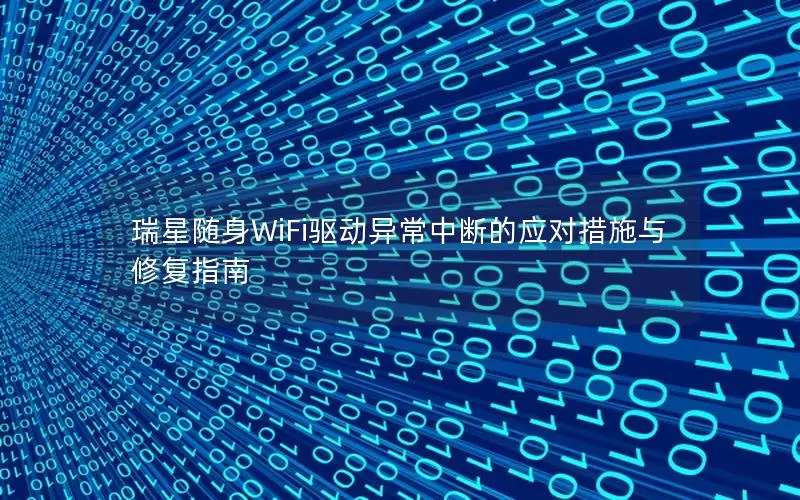 瑞星随身WiFi驱动异常中断的应对措施与修复指南