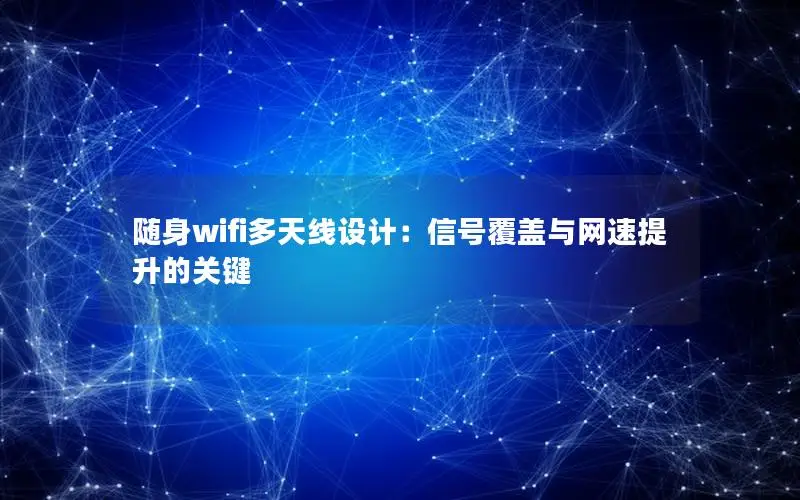 随身wifi多天线设计：信号覆盖与网速提升的关键