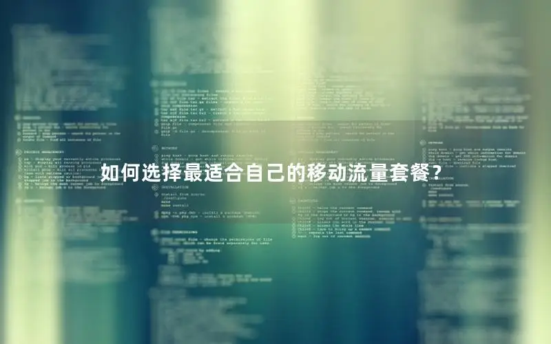 如何选择最适合自己的移动流量套餐？