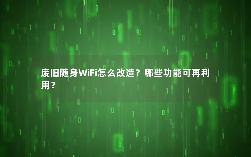 废旧随身WiFi怎么改造？哪些功能可再利用？
